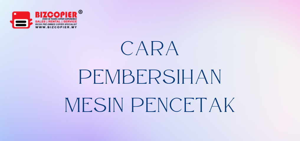 CARA PEMBERSIHAN MESIN PENCETAK